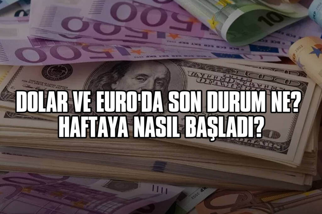 Dolar ve Euro'da Son Durum ne? Haftaya Nasıl Başladı?