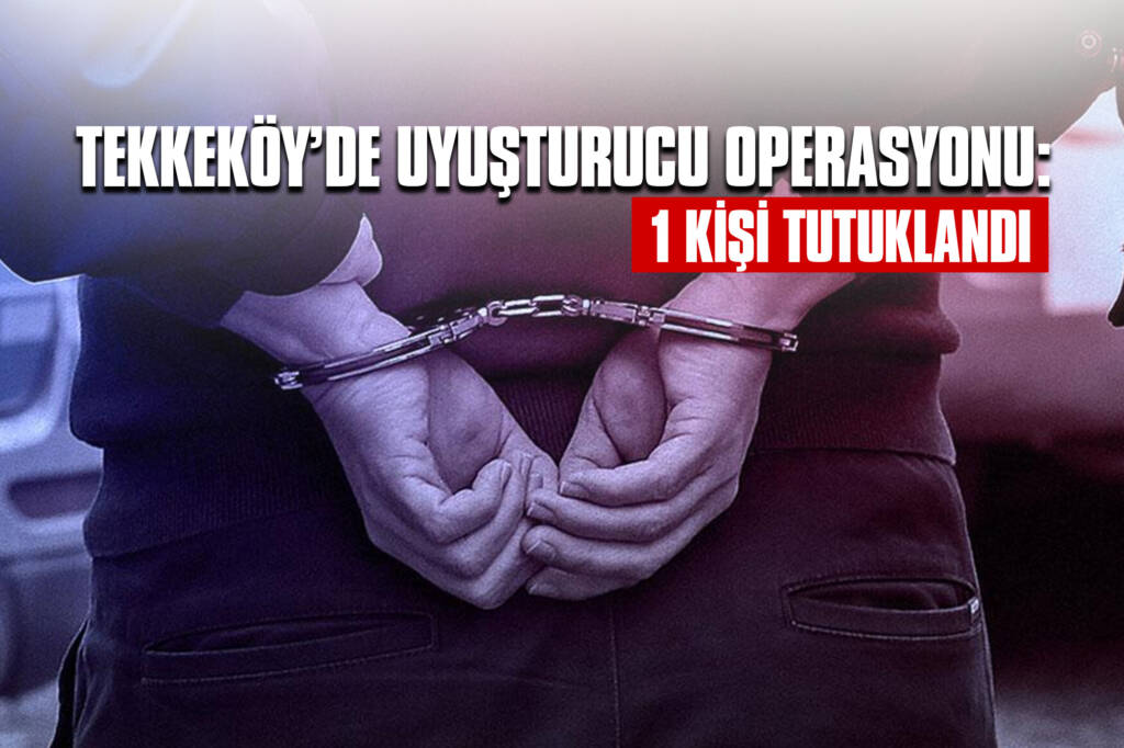 Tekkeköy’de Uyuşturucu Operasyonu: 1 Kişi Tutuklandı