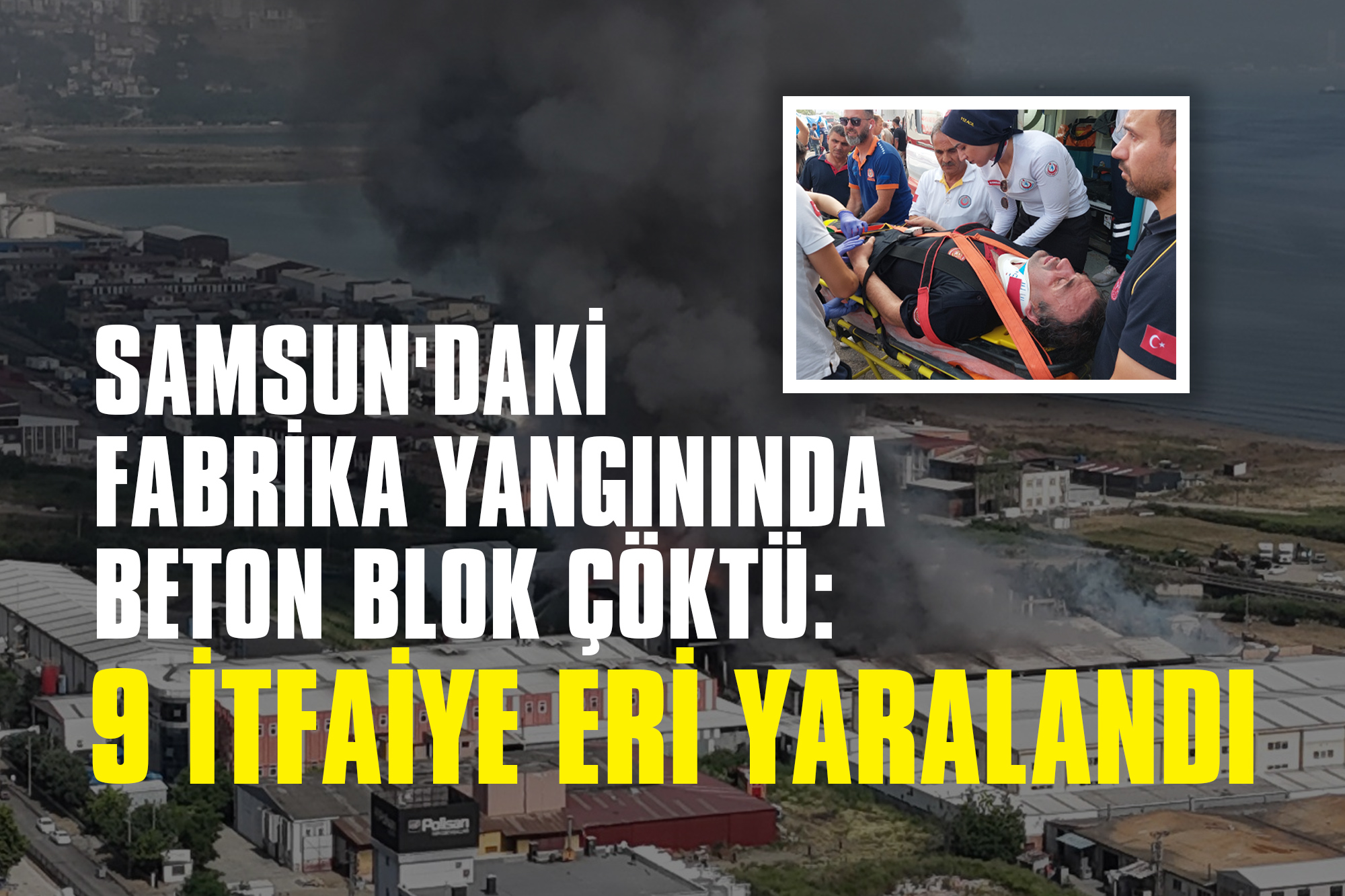 Samsun'daki Fabrika Yangınında Beton Blok Çöktü: 9 İtfaiye Eri Yaralandı