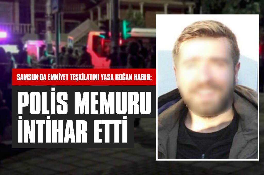 Samsun'da Emniyet Teşkilatını Yasa Boğan Haber: Polis Memuru İntihar Etti