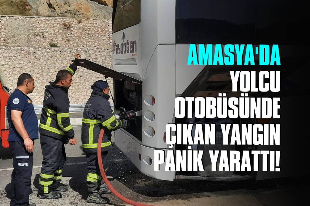 Amasya'da Yolcu Otobüsünde Çıkan Yangın Panik Yarattı!