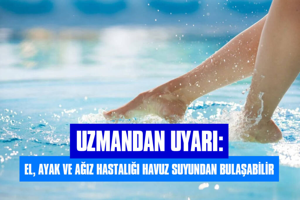 Uzmandan Uyarı: El, Ayak ve Ağız Hastalığı Havuz Suyundan Bulaşabilir