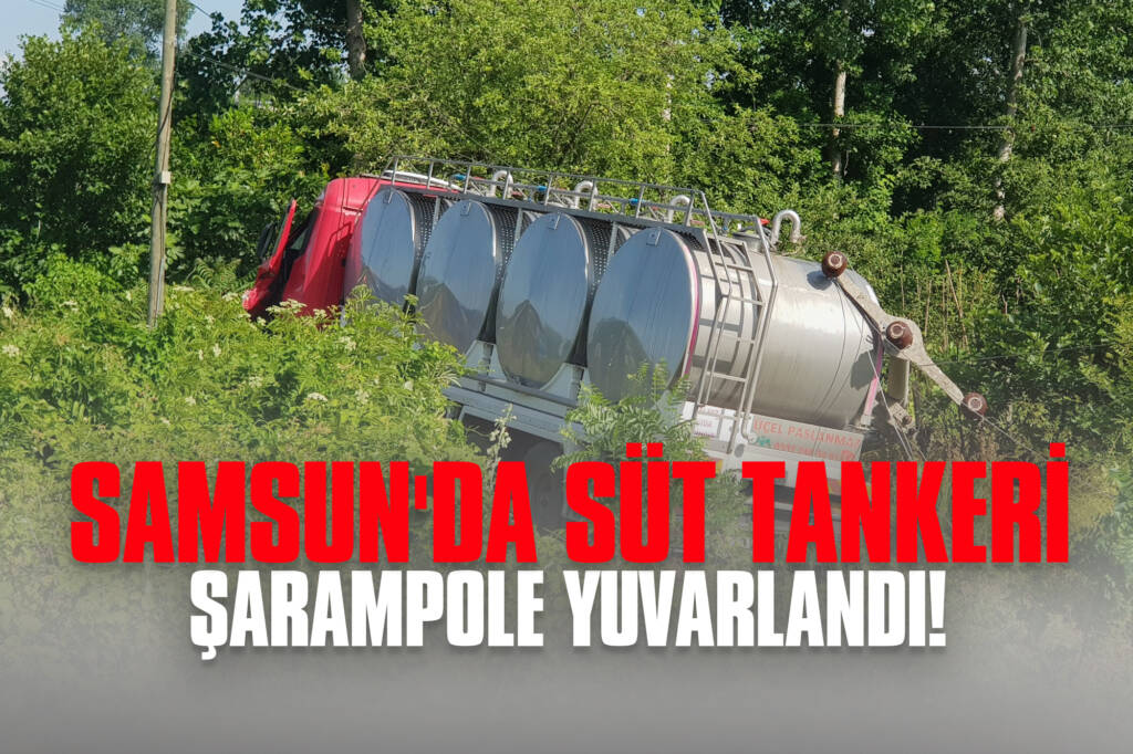 Samsun'da Süt Tankeri Şarampole Yuvarlandı!