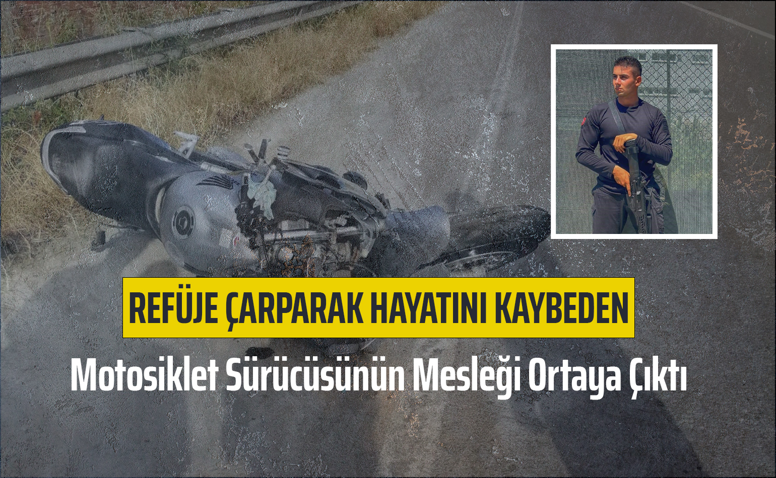 Refüje Çarparak Hayatını Kaybeden Motosiklet Sürücüsünün Mesleği Ortaya Çıktı!