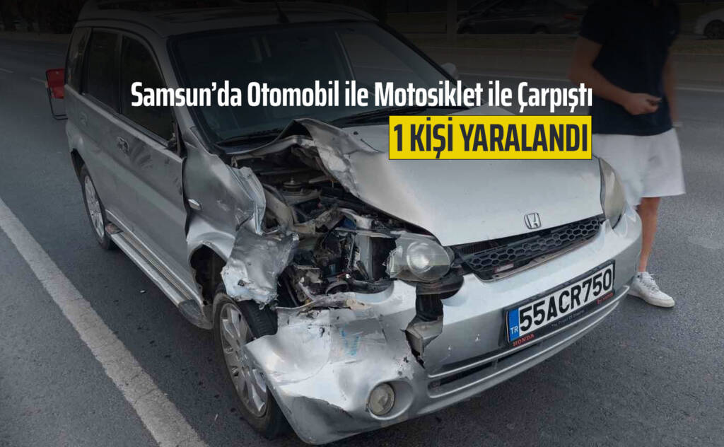 Samsun’da Otomobil ile Motosiklet ile Çarpıştı: 1 Kişi Yaralandı