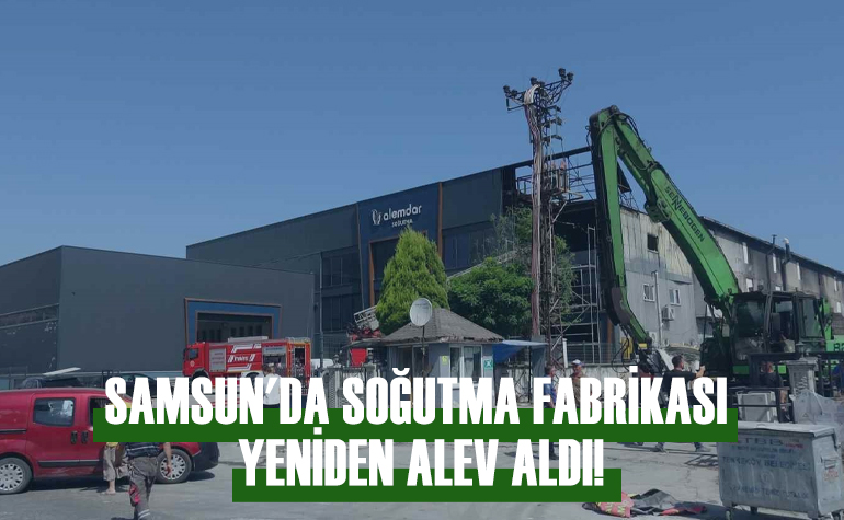 Samsun'da Soğutma Fabrikası Yeniden Alev Aldı!