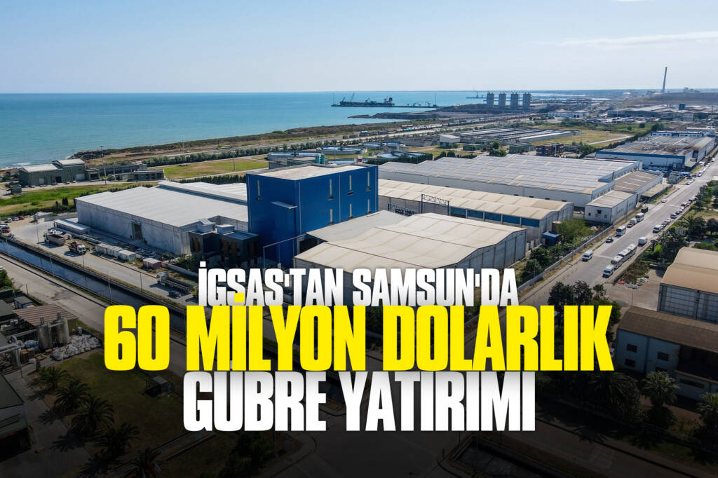 İGSAŞ'tan Samsun'da 60 Milyon Dolarlık Gübre Yatırımı