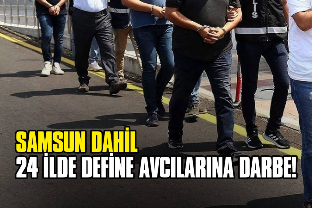 Samsun Dahil 24 İlde Define Avcılarına Darbe!