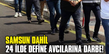 Samsun Dahil 24 İlde Define Avcılarına Darbe!