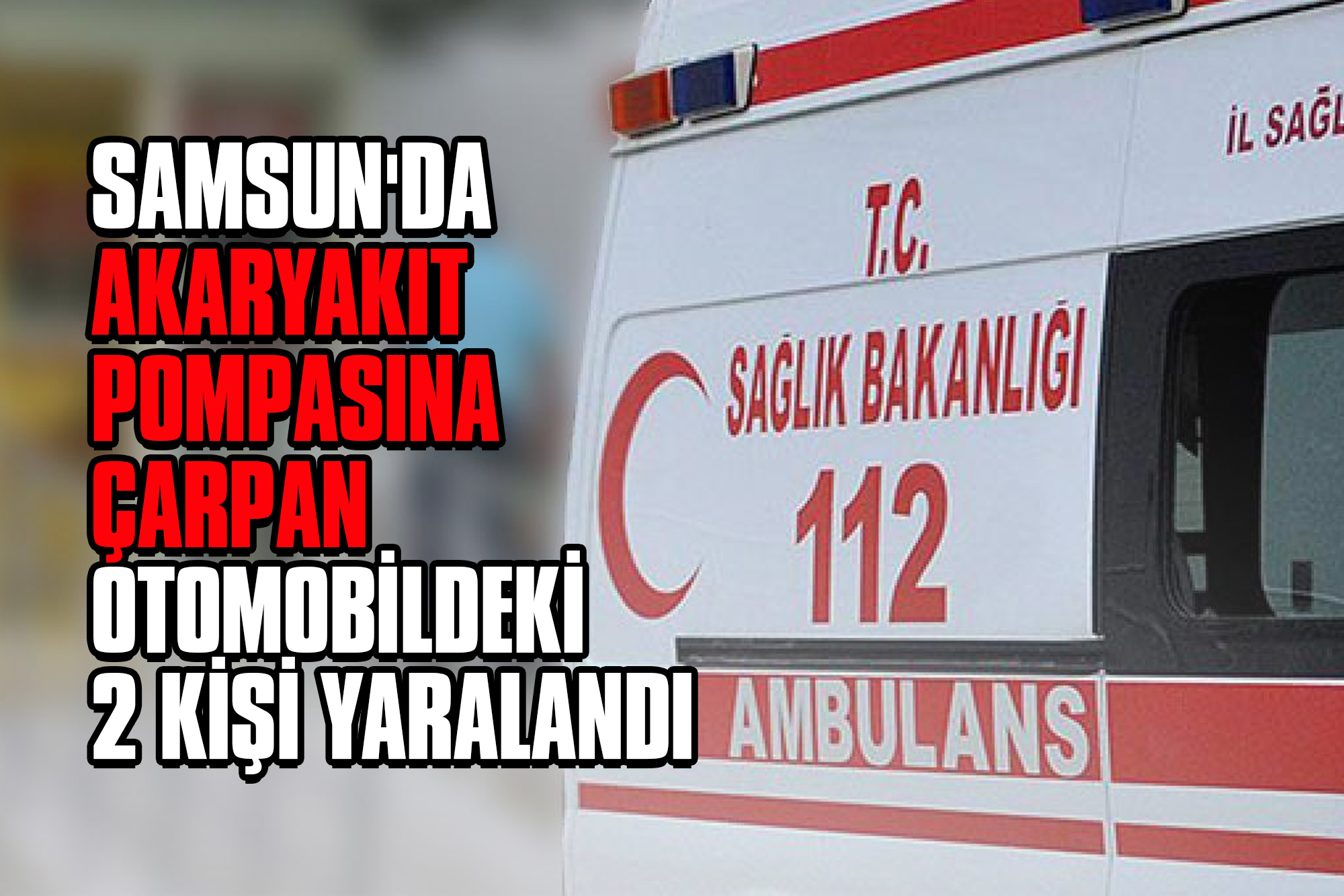 Samsun'da Akaryakıt Pompasına Çarpan Otomobildeki 2 Kişi Yaralandı