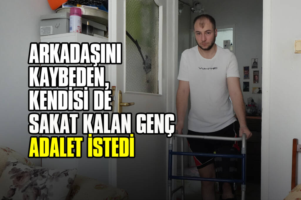 Arkadaşını Kaybeden, Kendisi de Sakat Kalan Genç Adalet İstedi