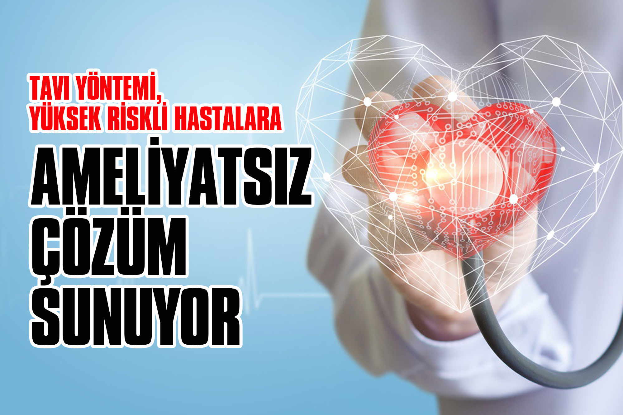 TAVI Yöntemi, Yüksek Riskli Hastalara Ameliyatsız Çözüm Sunuyor