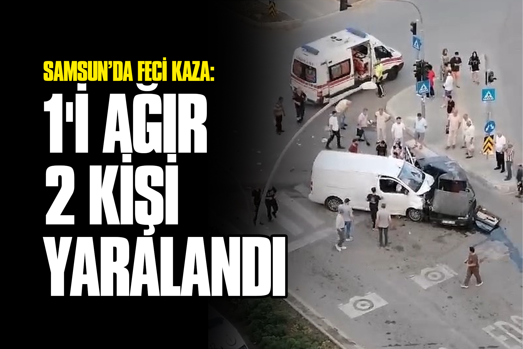 Samsun’da Feci Kaza: 1'i Ağır, 2 Kişi Yaralandı