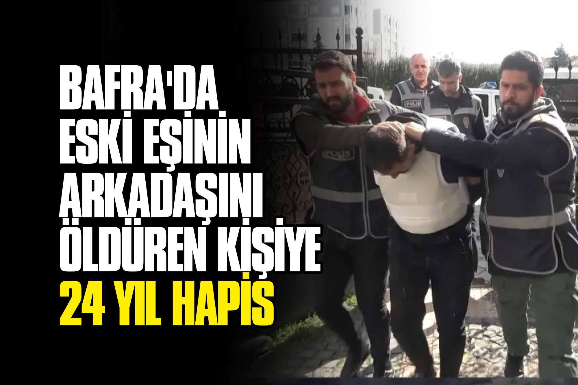 Bafra'da Eski Eşinin Arkadaşını Öldüren Kişiye 24 Yıl Hapis