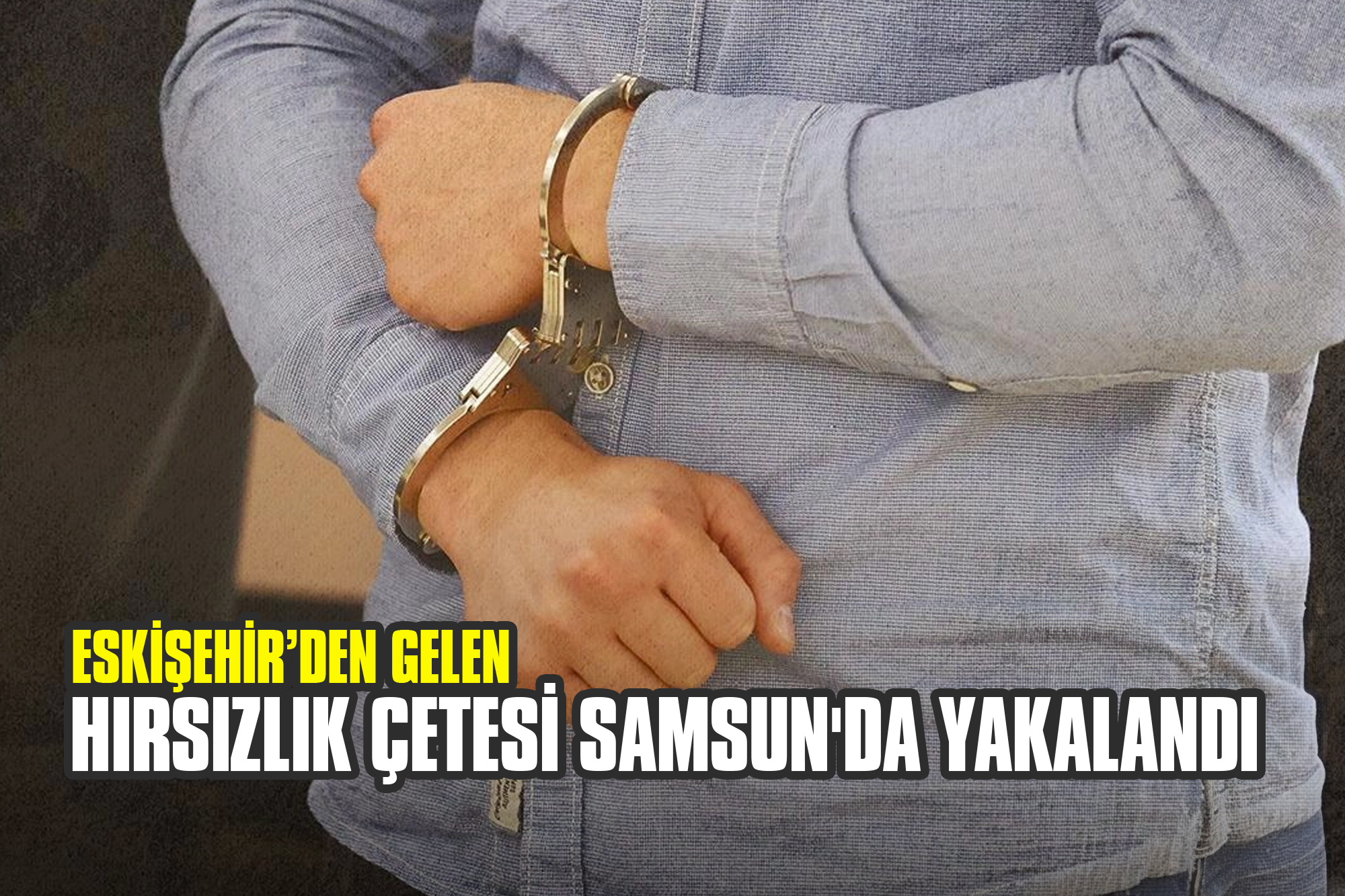 Eskişehir’den Gelen Hırsızlık Çetesi Samsun'da Yakalandı