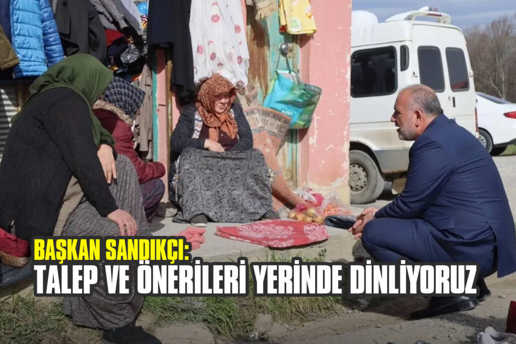 Başkan Sandıkçı: Talep ve Önerileri Yerinde Dinliyoruz