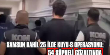 Samsun Dahil 25 İlde Kuyu-8 Operasyonu: 54 Şüpheli Gözaltında