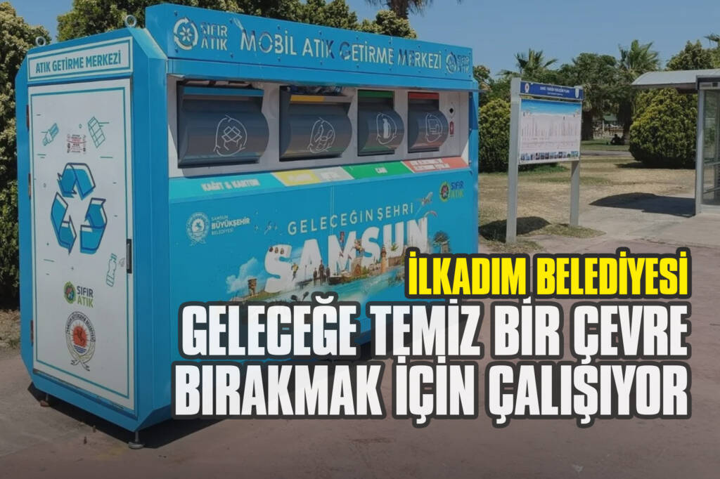 İlkadım Belediyesi, Geleceğe Temiz Bir Çevre Bırakmak için Çalışıyor