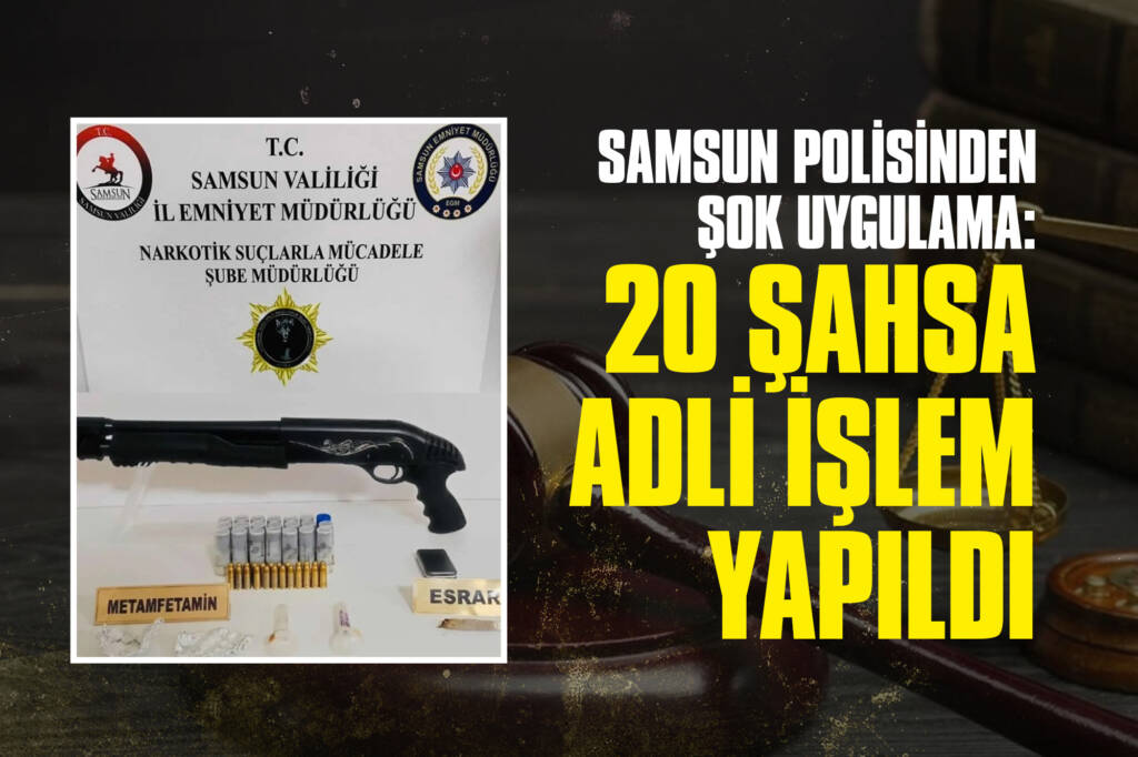 Samsun Polisinden Şok Uygulama: 20 Şahsa Adli İşlem Yapıldı