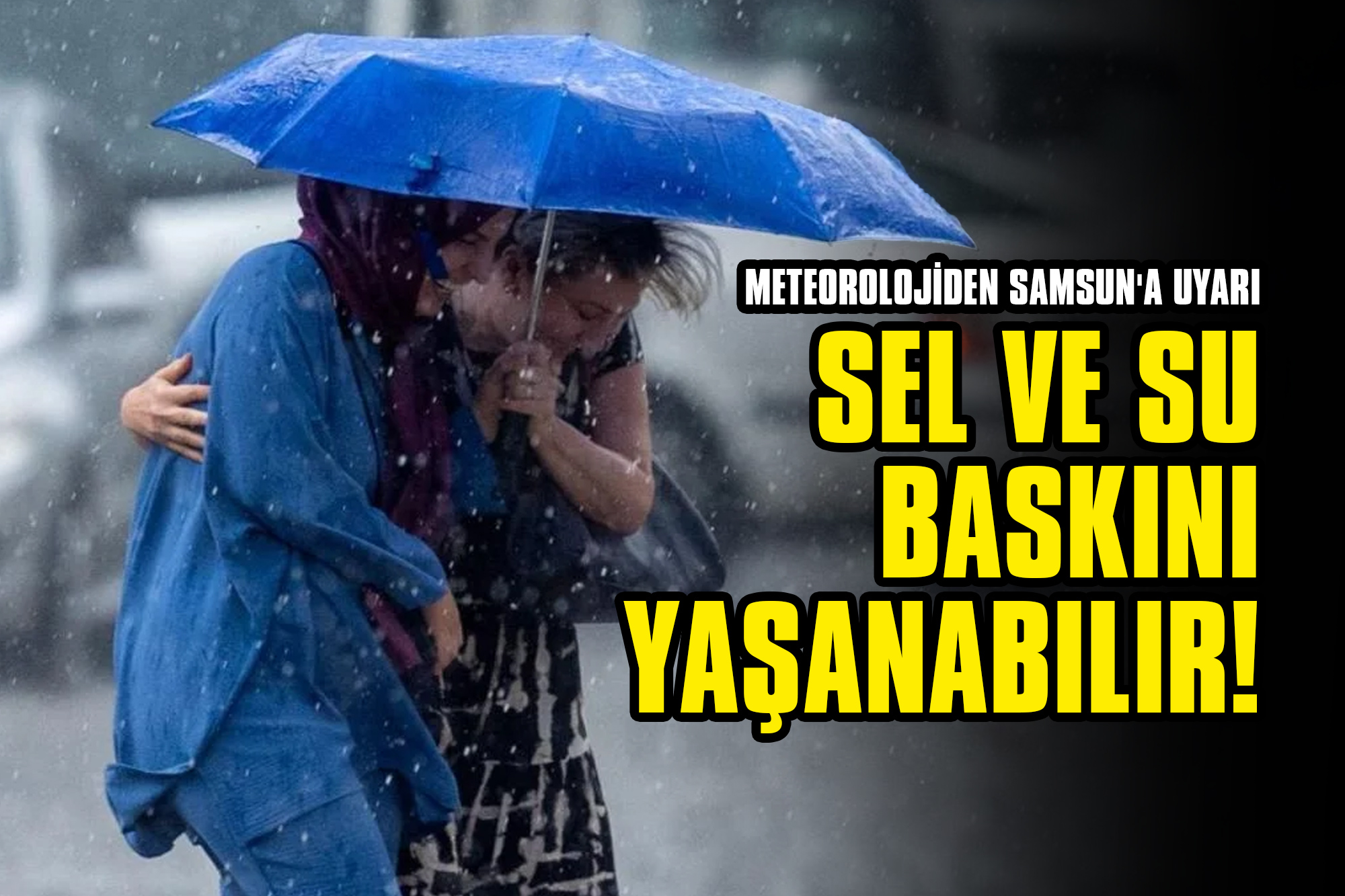 Meteorolojiden Samsun'a Uyarı: Sel ve Su Baskını Yaşanabilir!