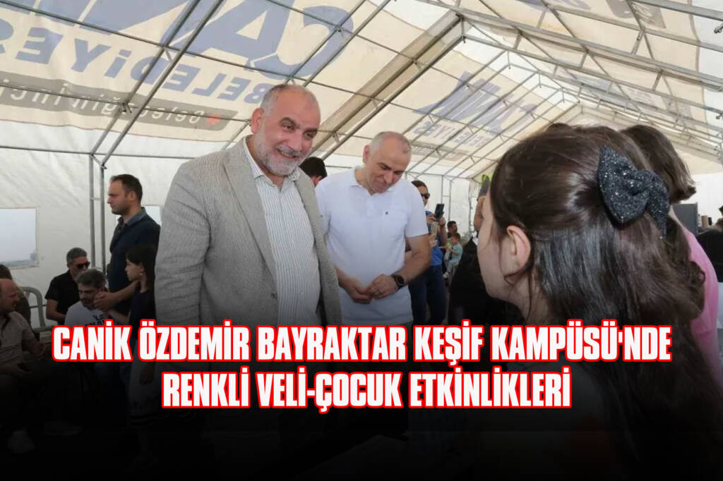 Canik Özdemir Bayraktar Keşif Kampüsü'nde Renkli Veli-Çocuk Etkinlikleri