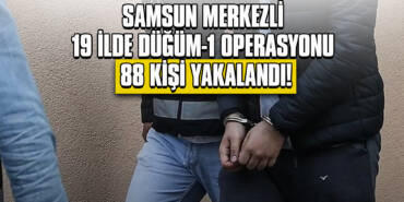 Samsun Merkezli 19 İlde DÜĞÜM-1 Operasyonu: 88 Kişi Yakalandı!