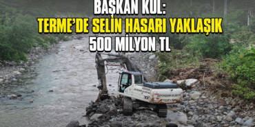Başkan Kul: Terme’de Selin Hasarı Yaklaşık 500 milyon TL