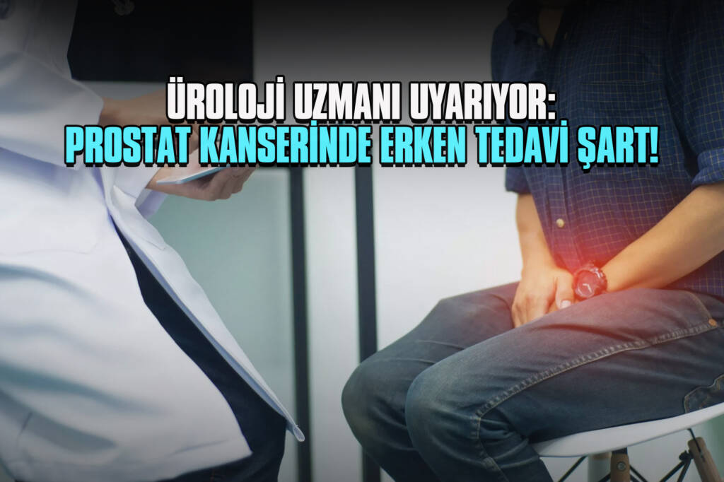 Üroloji Uzmanı Uyarıyor: Prostat Kanserinde Erken Tedavi Şart!