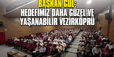 Başkan Gül: Hedefimiz Daha Güzel ve Yaşanabilir Vezirköprü