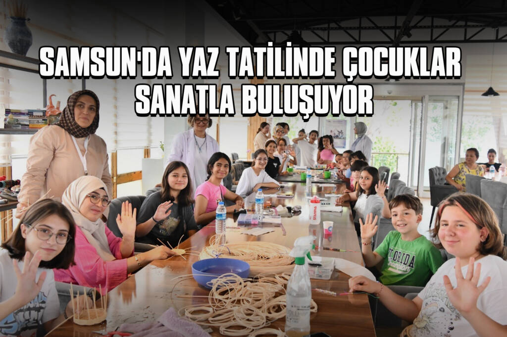 Samsun'da Yaz Tatilinde Çocuklar Sanatla Buluşuyor