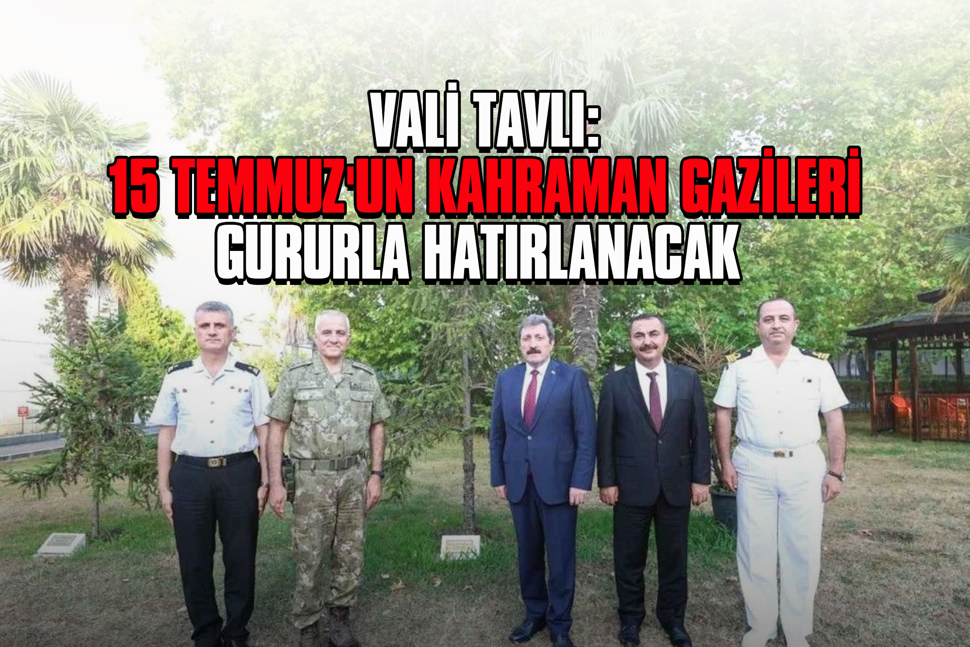 Vali Tavlı: 15 Temmuz'un Kahraman Gazileri Gururla Hatırlanacak