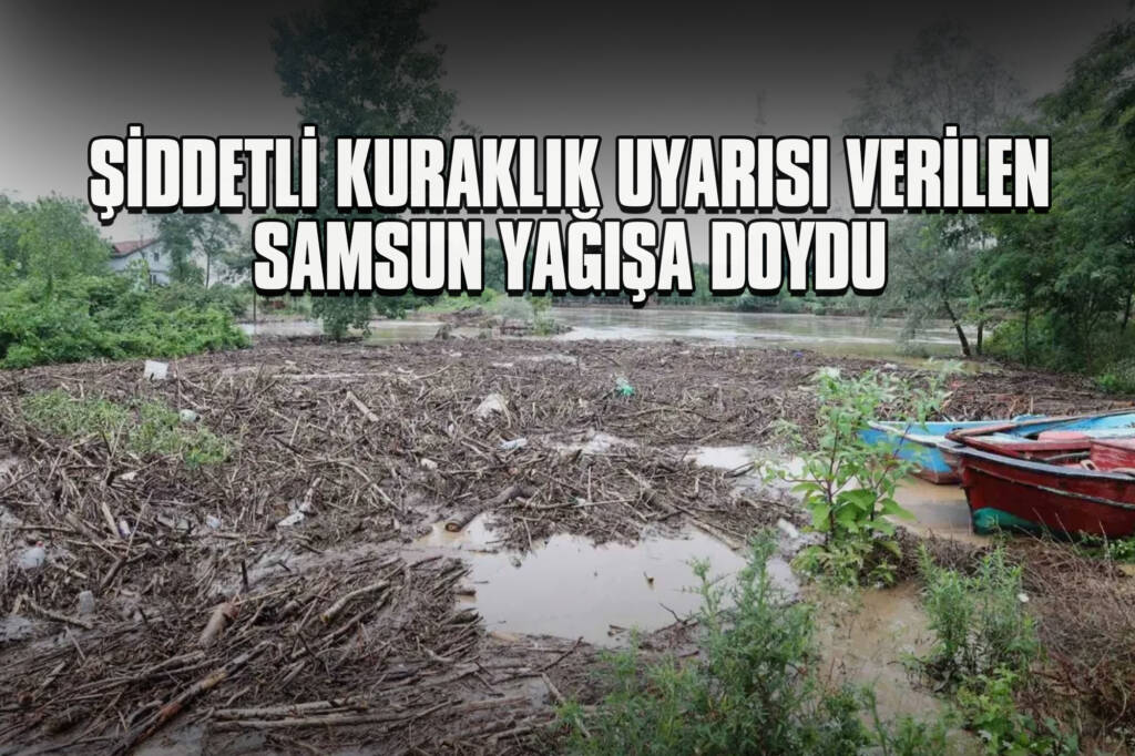 Şiddetli Kuraklık Uyarısı Verilen Samsun Yağışa Doydu