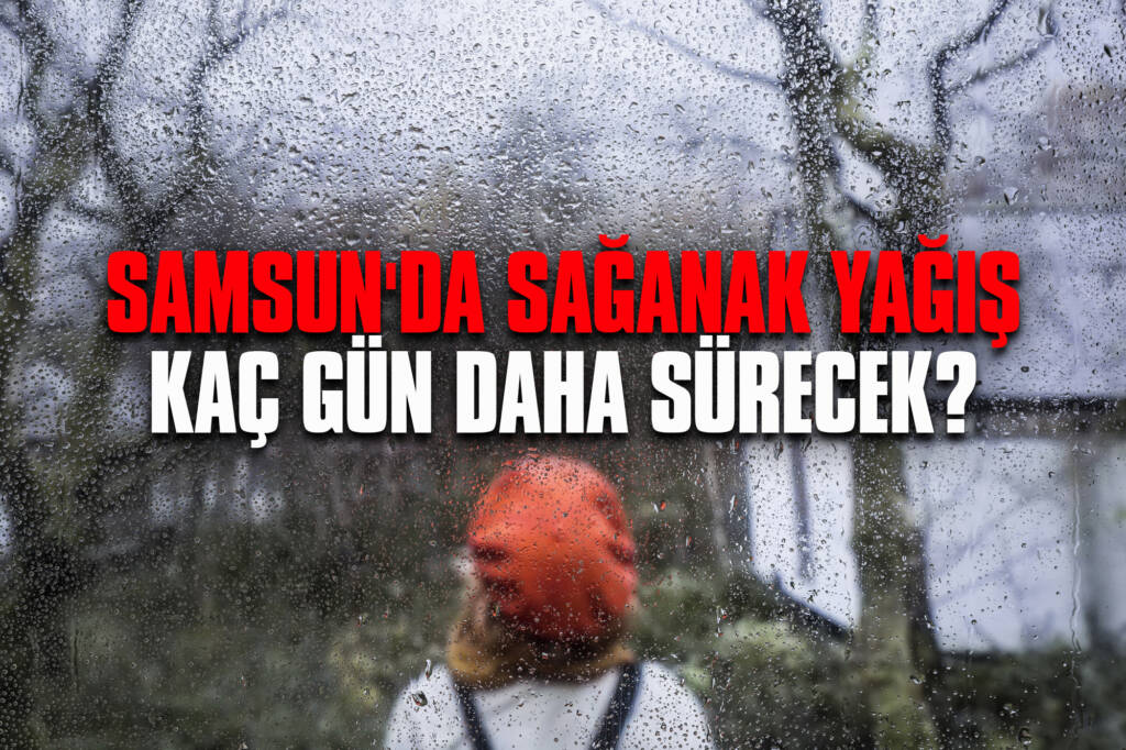 Samsun'da Sağanak Yağış Kaç Gün Daha Sürecek? Bugün Hava Nasıl Olacak?