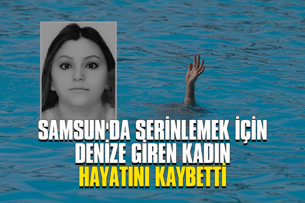 Samsun'da Serinlemek için Denize Giren Kadın Hayatını Kaybetti