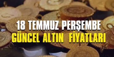 Altın Fiyatları Ne Kadar? 18 Temmuz Perşembe Güncel Altın Fiyatları
