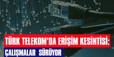 Türk Telekom'da Erişim Kesintisi: Çalışmalar Sürüyor