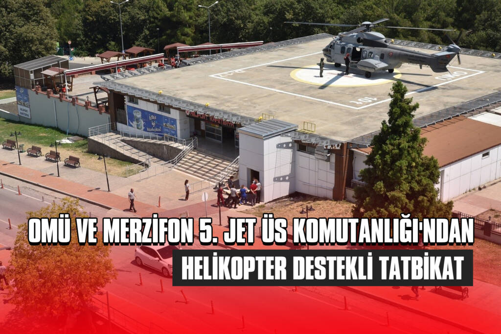 OMÜ ve Merzifon 5. Jet Üs Komutanlığı'ndan Helikopter Destekli Tatbikat