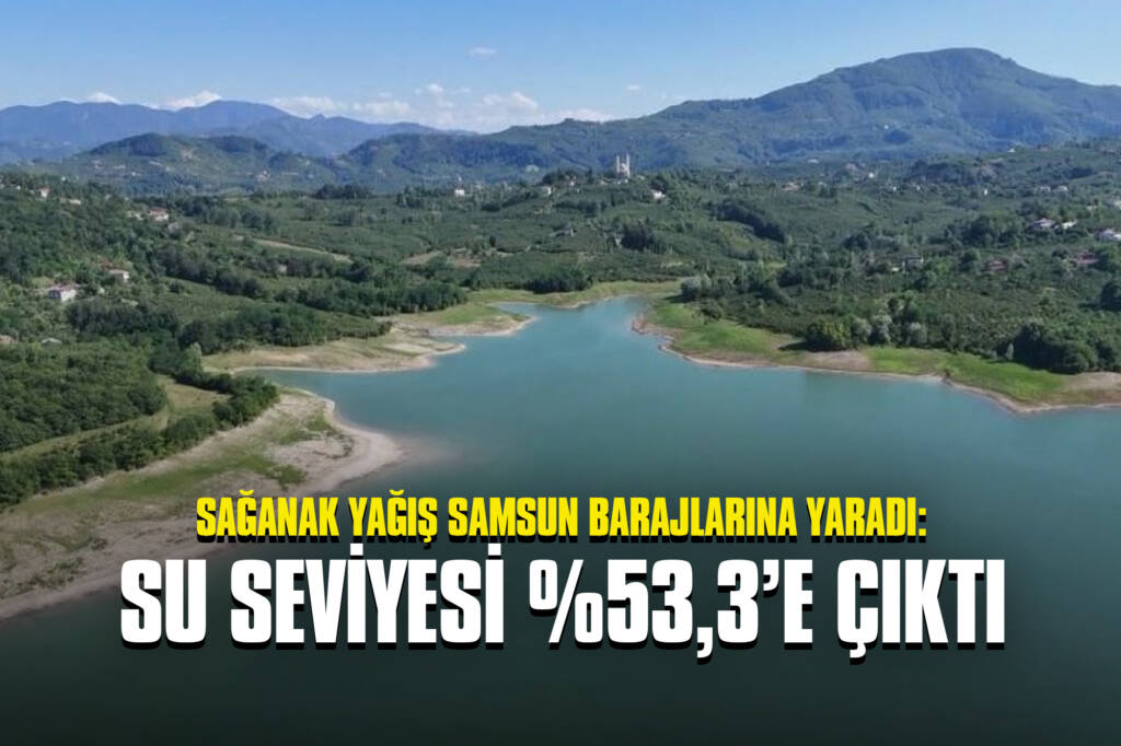 Sağanak Yağış Samsun Barajlarına Yaradı: Su Seviyesi %53,3’e Çıktı