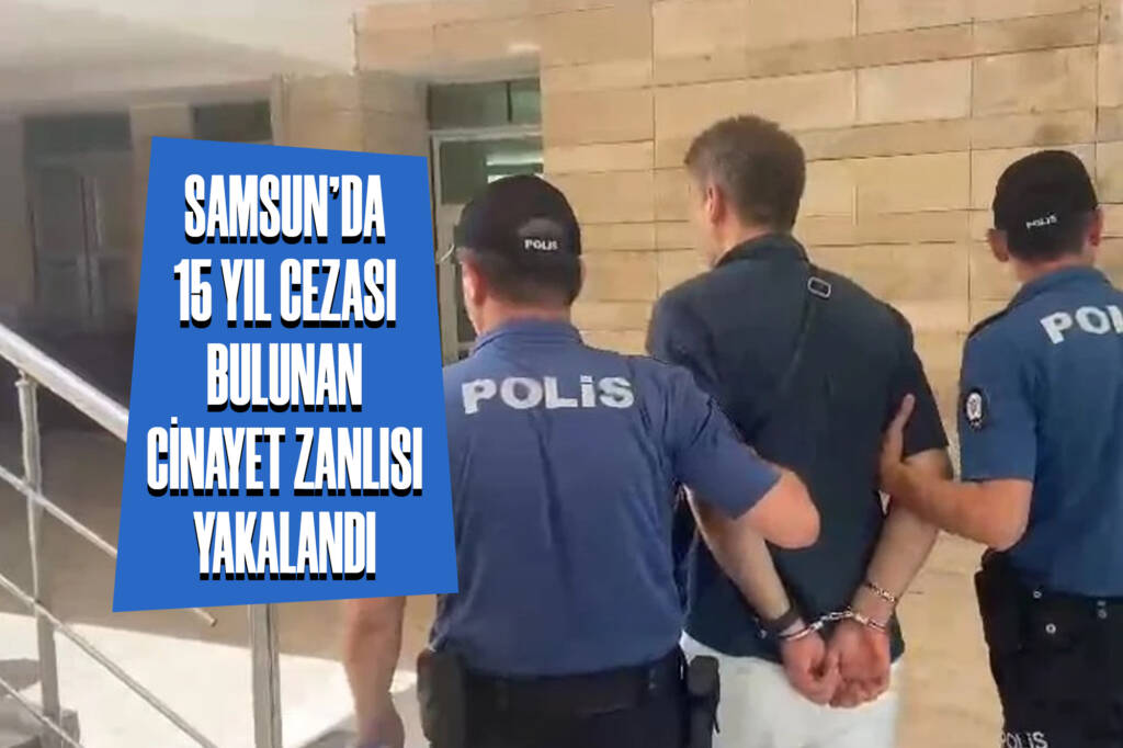 Samsun’da 15 Yıl Cezası Bulunan Cinayet Zanlısı Yakalandı