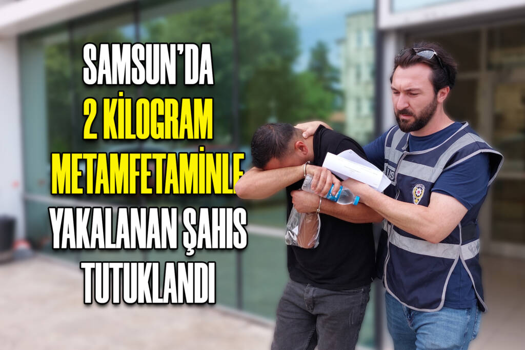 Samsun'da 2 Kilogram Metamfetaminle Yakalanan Şahıs Tutuklandı