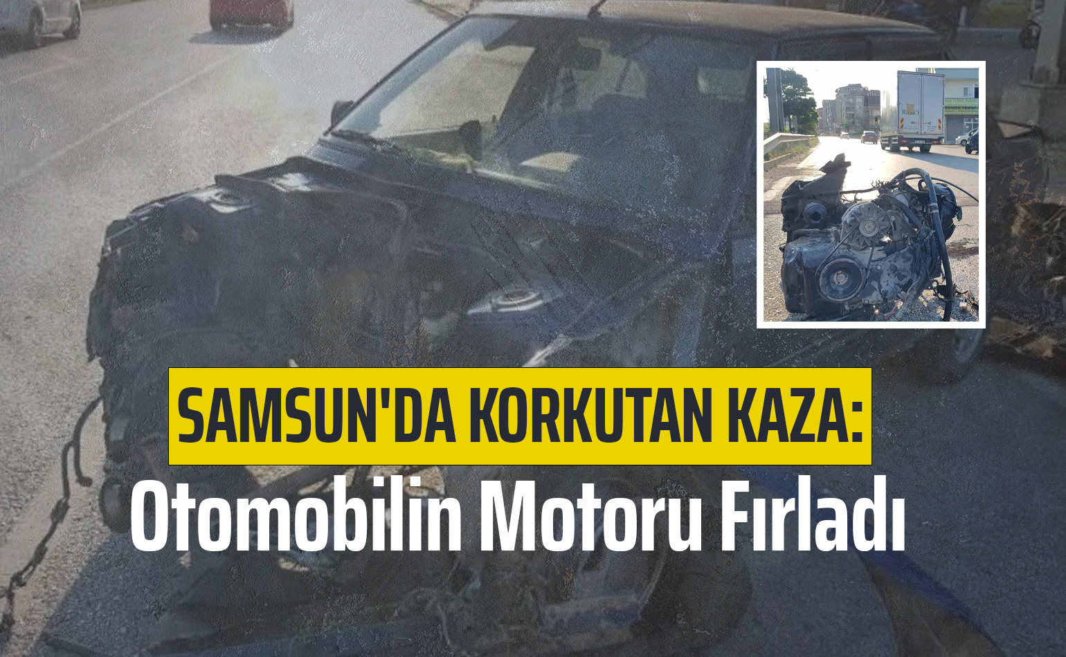 Samsun'da Korkutan Kaza: Otomobilin Motoru Fırladı