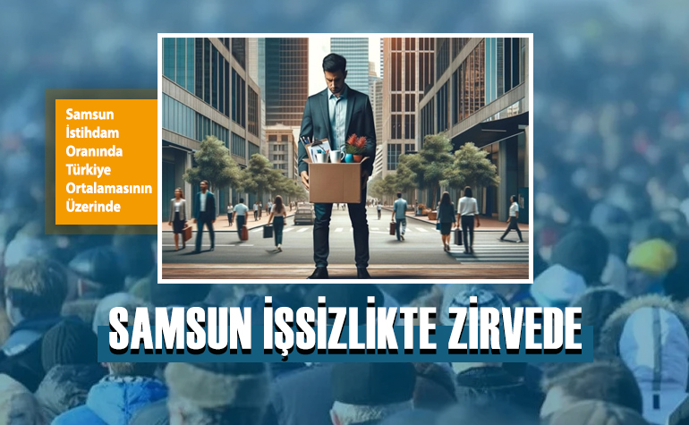 Orta Karadeniz’de Samsun İşsizlikte Zirvede