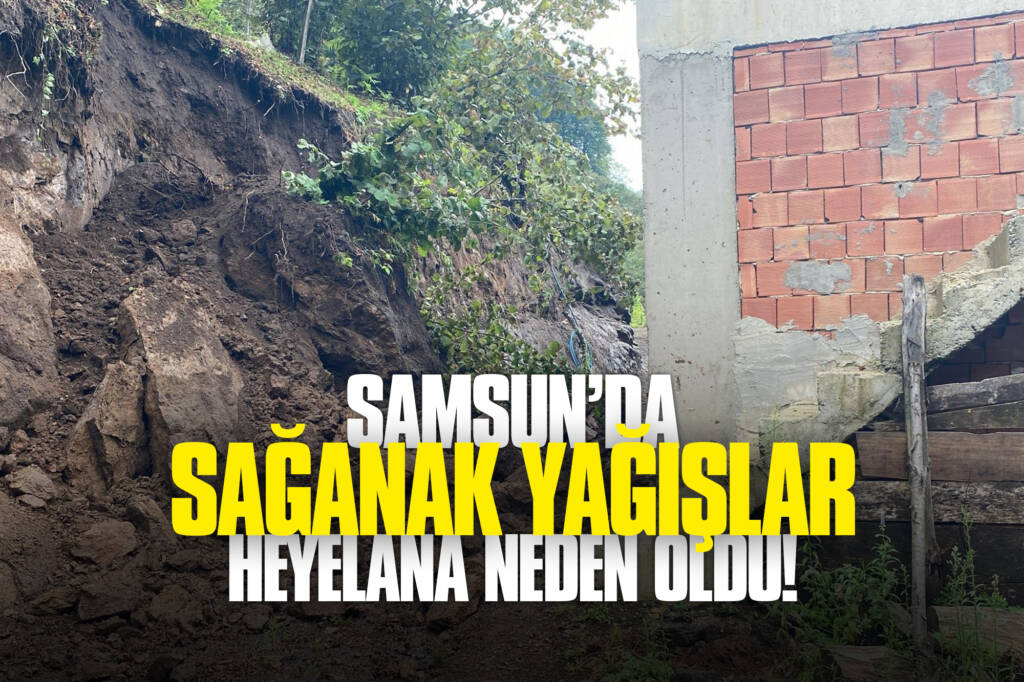 Samsun’da Sağanak Yağışlar Heyelana Yol Açtı!