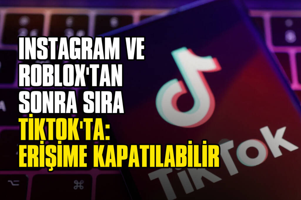 Instagram ve Roblox'tan Sonra Sıra TikTok'ta: Erişime Kapatılabilir