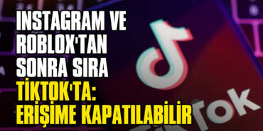 Instagram ve Roblox'tan Sonra Sıra TikTok'ta: Erişime Kapatılabilir