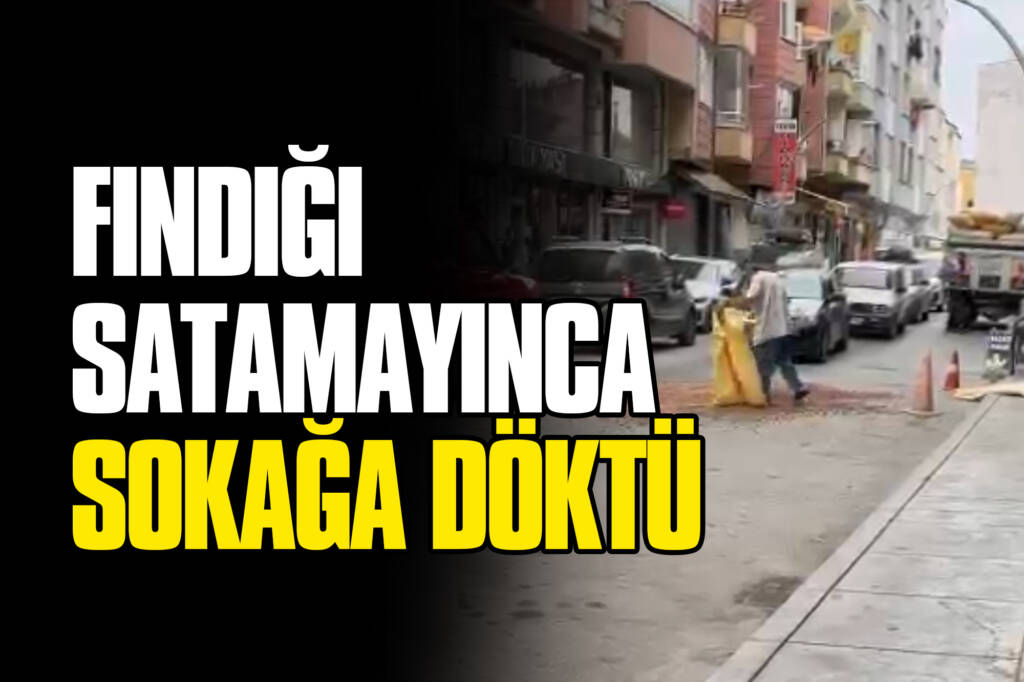 Fındığı Satamayınca Sokağa Döktü