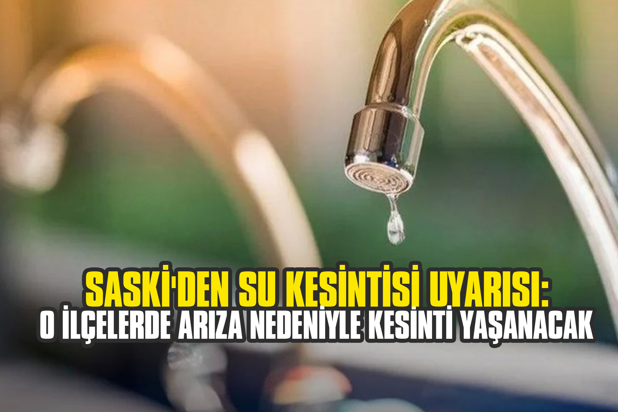 SASKİ'den Su Kesintisi Uyarısı: O İlçelerde Arıza Nedeniyle Kesinti Yaşanacak