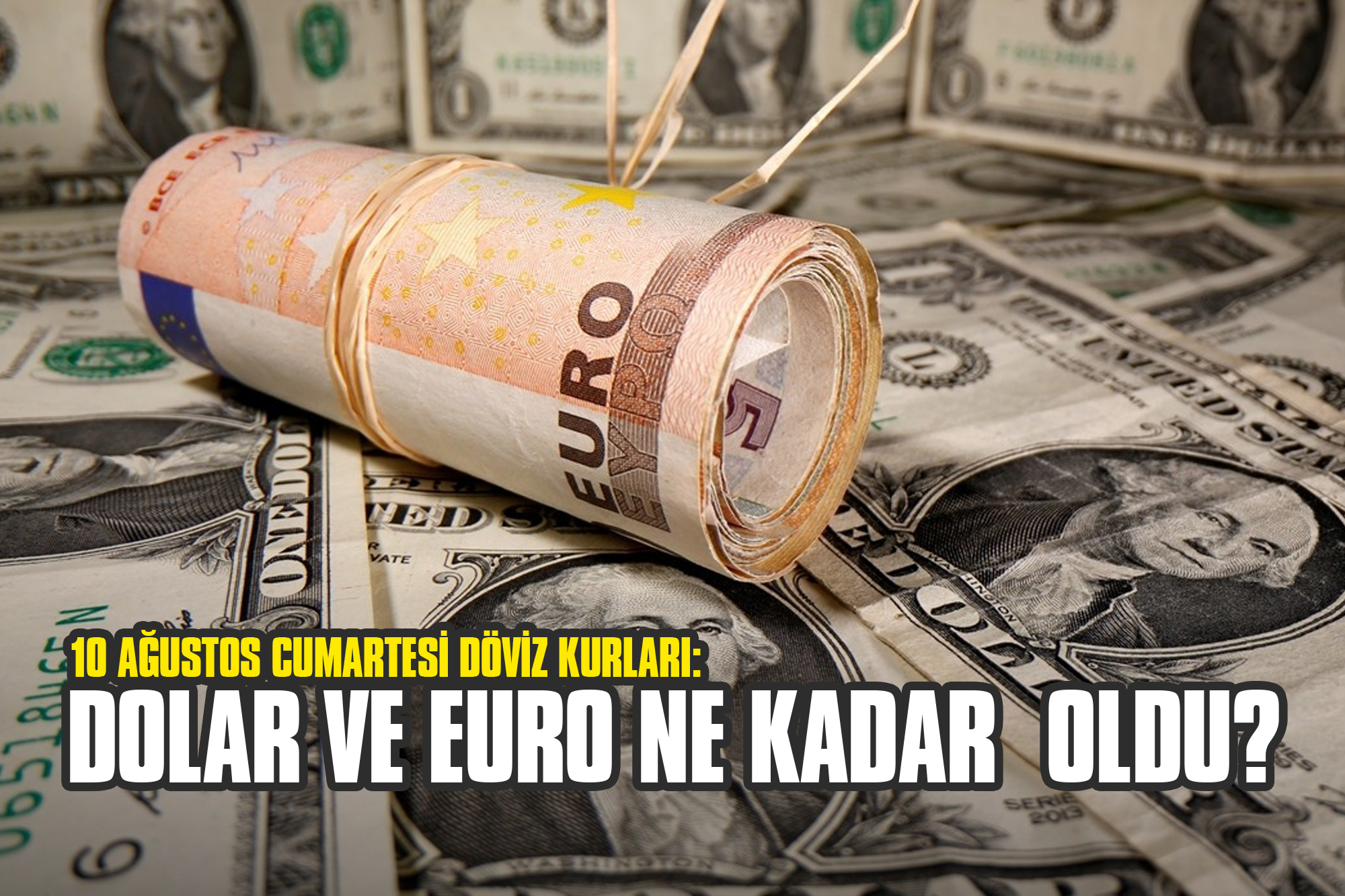 10 Ağustos Cumartesi Döviz Kurları: Dolar ve Euro Ne Kadar Oldu?