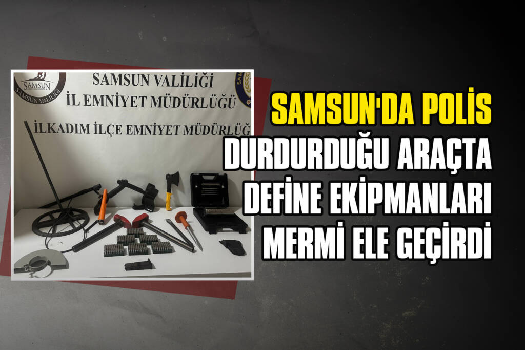 Samsun'da Polis, Durdurduğu Araçta Define Ekipmanları Mermi Ele Geçirdi