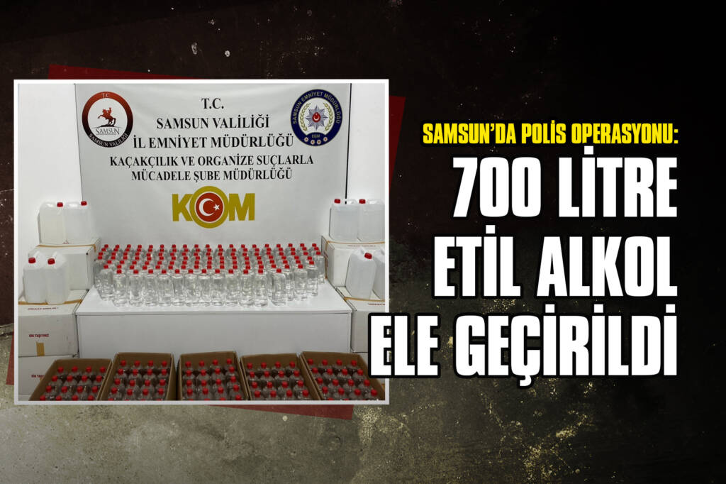 Samsun’da Polis Operasyonu: 700 Litre Etil Alkol Ele Geçirildi